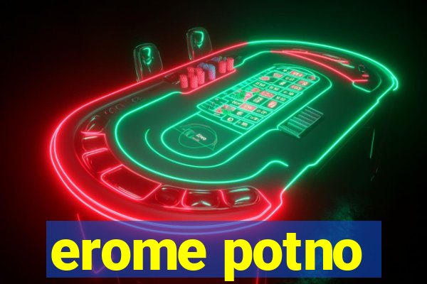 erome potno